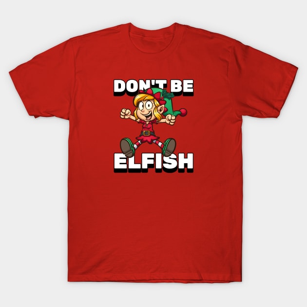 Don't Be Elfish T-Shirt by CANVAZSHOP